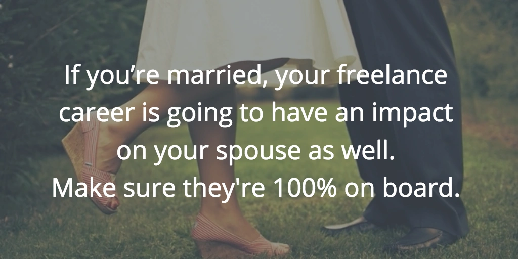 If you’re married, your freelance career is going to have an impact on your spouse as well.