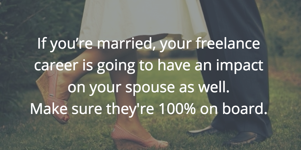 If you’re married, your freelance career is going to have an impact on your spouse as well.