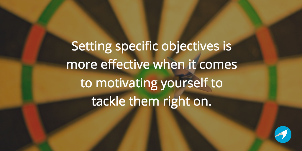 Setting specific objectives, on the other hand, is more effective when it comes to motivating yourself to tackle them right on.