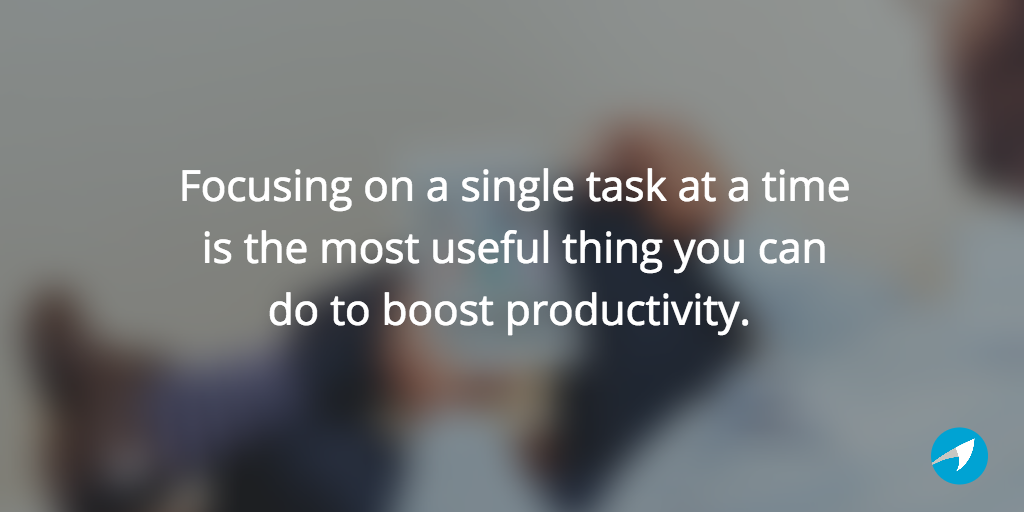 focusing on a single task at a time is the most useful thing you can do to boost productivity. 