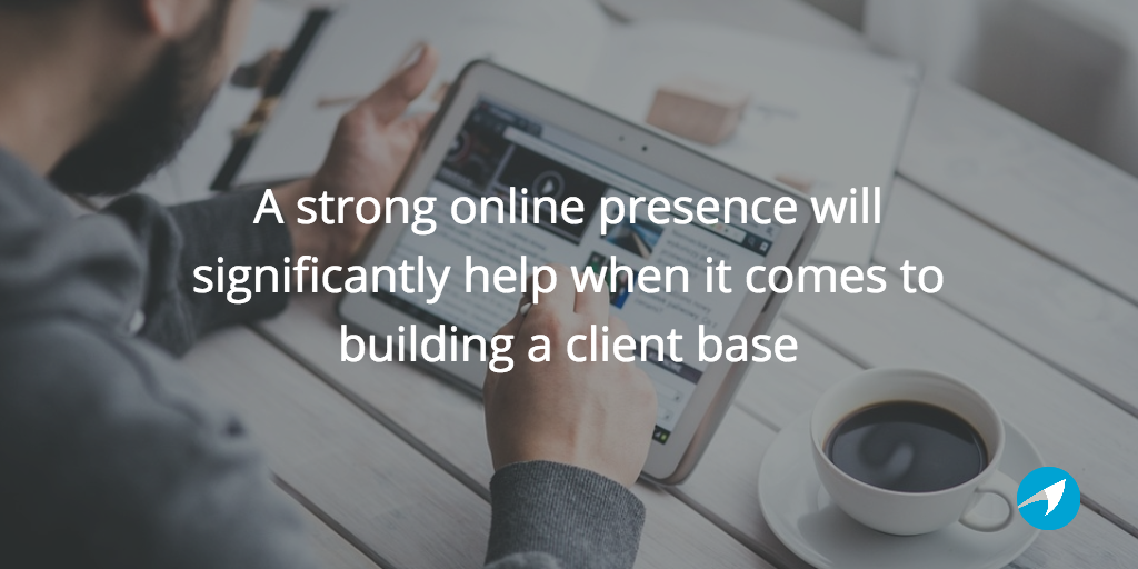 a strong online presence will significantly help when it comes to building a client base