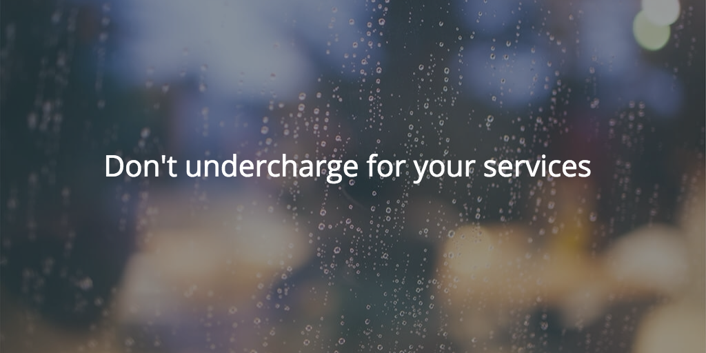 Don't undercharge for your services
