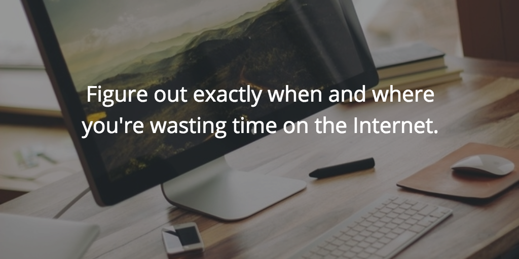 figure out exactly when and where you're wasting time on the Internet.