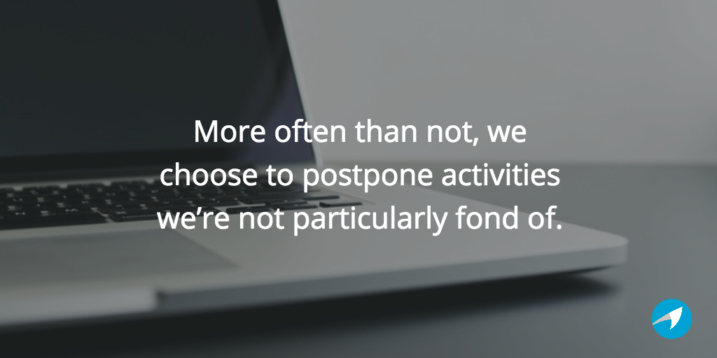 More often than not, we choose to postpone activities we’re not particularly fond of